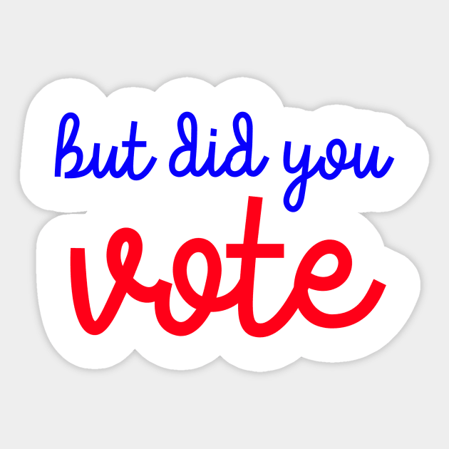 But Did You Vote? Sticker by The Lady Doth